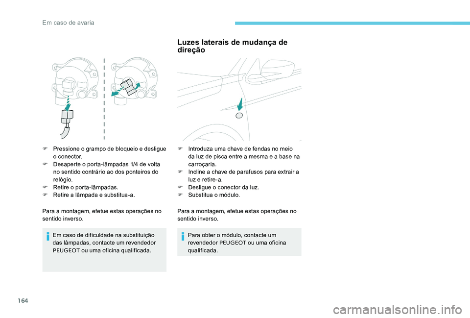 Peugeot 301 2017 Manual do proprietário (in Portuguese) 164
F Pressione o grampo de bloqueio e desligue o conector.
F
D
esaperte o porta-lâmpadas 1/4 de volta
no sentido contrário ao dos ponteiros do
relógio.
F
R
etire o porta-lâmpadas.
F
R
Peugeot 301 2017 Manual do proprietário (in Portuguese) 164
F Pressione o grampo de bloqueio e desligue o conector.
F
D
esaperte o porta-lâmpadas 1/4 de volta
no sentido contrário ao dos ponteiros do
relógio.
F
R
etire o porta-lâmpadas.
F
R
