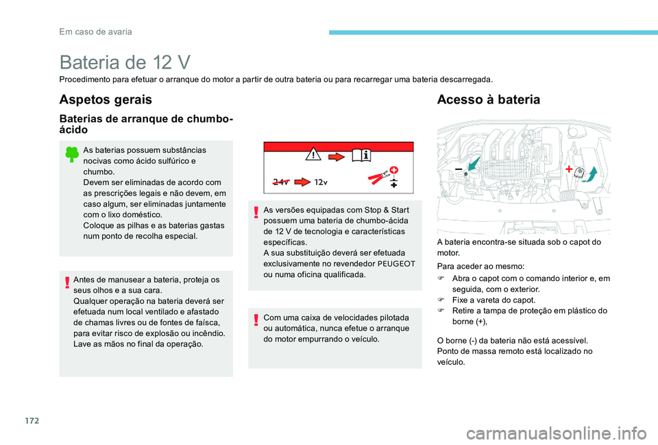 Peugeot 301 2017 Manual do proprietário (in Portuguese) 172
Bateria de 12 V
Procedimento para efetuar o arranque do motor a partir de outra bateria ou para recarregar uma bateria descarregada.
Aspetos gerais
Baterias de arranque de chumbo-
ácido
As bateri Peugeot 301 2017 Manual do proprietário (in Portuguese) 172
Bateria de 12 V
Procedimento para efetuar o arranque do motor a partir de outra bateria ou para recarregar uma bateria descarregada.
Aspetos gerais
Baterias de arranque de chumbo-
ácido
As bateri