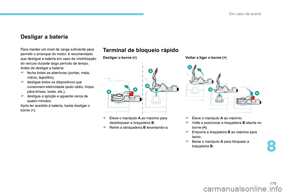 Peugeot 301 2017 Manual do proprietário (in Portuguese) 175
Desligar a bateria
Para manter um nível de carga suficiente para
permitir o arranque do motor, é recomendado
que desligue a bateria em caso de imobilização
do veículo durante largo períod Peugeot 301 2017 Manual do proprietário (in Portuguese) 175
Desligar a bateria
Para manter um nível de carga suficiente para
permitir o arranque do motor, é recomendado
que desligue a bateria em caso de imobilização
do veículo durante largo períod