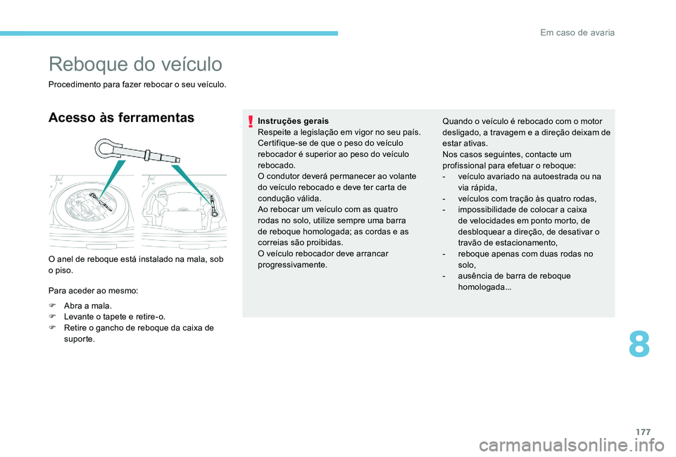 Peugeot 301 2017 Manual do proprietário (in Portuguese) 177
Reboque do veículo
Procedimento para fazer rebocar o seu veículo.
Acesso às ferramentas
O anel de reboque está instalado na mala, sob
o piso.
Para aceder ao mesmo:
F
A
bra a mala.
F
L
ev Peugeot 301 2017 Manual do proprietário (in Portuguese) 177
Reboque do veículo
Procedimento para fazer rebocar o seu veículo.
Acesso às ferramentas
O anel de reboque está instalado na mala, sob
o piso.
Para aceder ao mesmo:
F
A
bra a mala.
F
L
ev