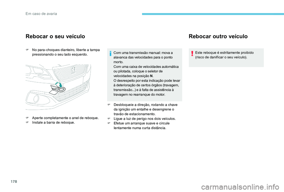 Peugeot 301 2017 Manual do proprietário (in Portuguese) 178
Rebocar o seu veículo
F No para-choques dianteiro, liberte a tampa pressionando o seu lado esquerdo.
F
A
perte completamente o anel de reboque.
F
I
nstale a barra de reboque. Com uma transm Peugeot 301 2017 Manual do proprietário (in Portuguese) 178
Rebocar o seu veículo
F No para-choques dianteiro, liberte a tampa pressionando o seu lado esquerdo.
F
A
perte completamente o anel de reboque.
F
I
nstale a barra de reboque. Com uma transm