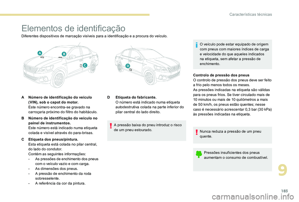 Peugeot 301 2017 Manual do proprietário (in Portuguese) 183
Elementos de identificação
O veículo pode estar equipado de origem
com pneus com maiores índices de carga
e velocidade do que aqueles indicados
na etiqueta, sem afetar a pressão de
enchim Peugeot 301 2017 Manual do proprietário (in Portuguese) 183
Elementos de identificação
O veículo pode estar equipado de origem
com pneus com maiores índices de carga
e velocidade do que aqueles indicados
na etiqueta, sem afetar a pressão de
enchim
