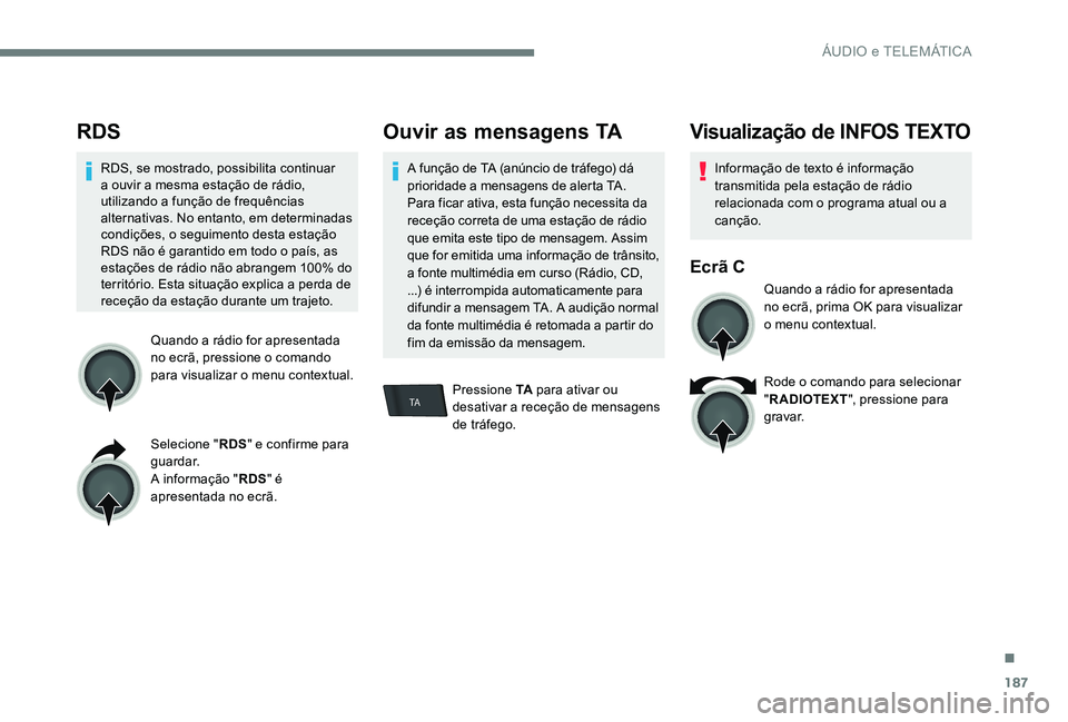 Peugeot 301 2017 Manual do proprietário (in Portuguese) 187
TA
RDS
RDS, se mostrado, possibilita continuar
a ouvir a mesma estação de rádio,
utilizando a função de frequências
alternativas. No entanto, em determinadas
condições, o seguimento de Peugeot 301 2017 Manual do proprietário (in Portuguese) 187
TA
RDS
RDS, se mostrado, possibilita continuar
a ouvir a mesma estação de rádio,
utilizando a função de frequências
alternativas. No entanto, em determinadas
condições, o seguimento de