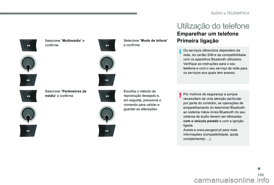 Peugeot 301 2017  Manual do proprietário (in Portuguese) 193
Utilização do telefone
Emparelhar um telefone
Primeira ligação
Os serviços oferecidos dependem da 
rede, do cartão SIM e da compatibilidade 
com os aparelhos Bluetooth utilizados.
Verifique 