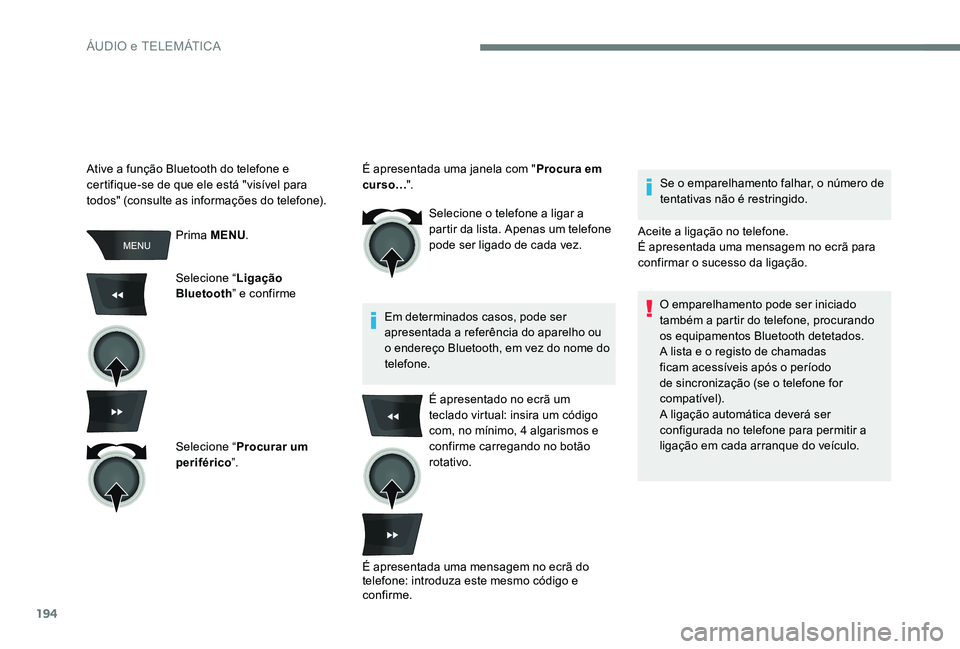 Peugeot 301 2017  Manual do proprietário (in Portuguese) 194
Prima MENU.
Selecione “ Ligação 
Bluetooth ” e confirme
Selecione “ Procurar um 
periférico ”. Selecione o telefone a ligar a 
partir da lista. Apenas um telefone 
pode ser ligado de ca