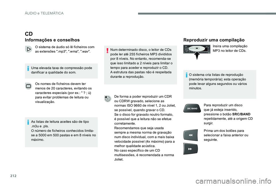 Peugeot 301 2017 Manual do proprietário (in Portuguese) 212
Reproduzir uma compilação
Insira uma compilação
MP3 no leitor de CDs.
O sistema cria listas de reprodução
(memória temporária); esta operação
pode levar alguns segundos ou vários
mi Peugeot 301 2017 Manual do proprietário (in Portuguese) 212
Reproduzir uma compilação
Insira uma compilação
MP3 no leitor de CDs.
O sistema cria listas de reprodução
(memória temporária); esta operação
pode levar alguns segundos ou vários
mi