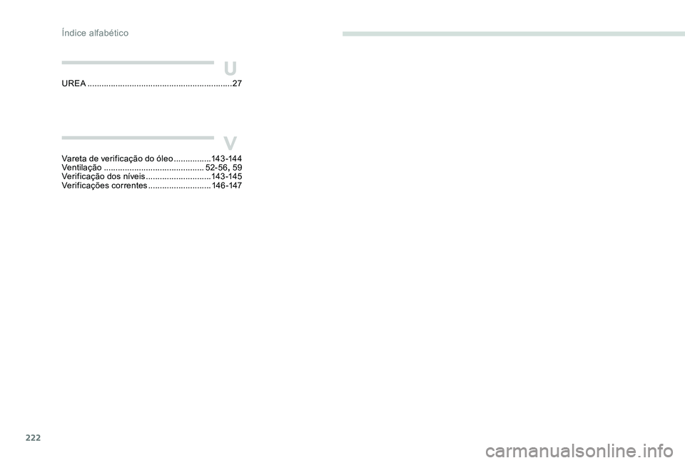 Peugeot 301 2017 Manual do proprietário (in Portuguese) 222
VVareta de verificação do óleo ................14 3 -14 4
Ventilação .............................. .............52-56, 59
Verificação dos níveis
............................143 -145
Ve Peugeot 301 2017 Manual do proprietário (in Portuguese) 222
VVareta de verificação do óleo ................14 3 -14 4
Ventilação .............................. .............52-56, 59
Verificação dos níveis
............................143 -145
Ve