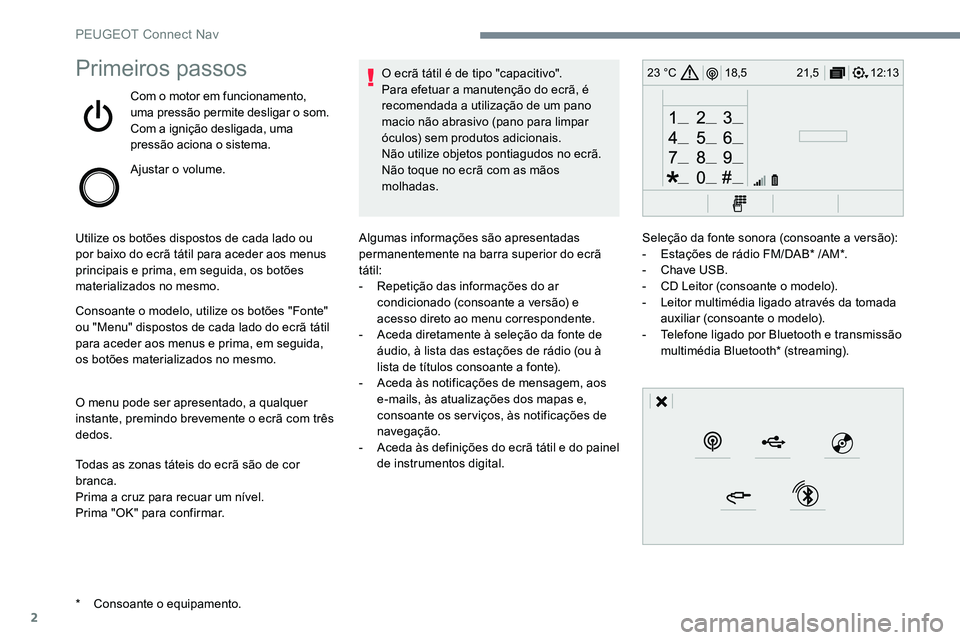 Peugeot 301 2017  Manual do proprietário (in Portuguese) 2
12:13
18,5 21,5
23 °CPrimeiros passos
Com o motor em funcionamento, 
uma pressão permite desligar o som.
Com a ignição desligada, uma 
pressão aciona o sistema.
Ajustar o volume.
Utilize os bot