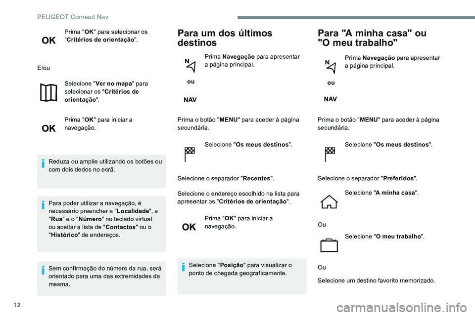 Peugeot 301 2017  Manual do proprietário (in Portuguese) 12
Prima "OK" para selecionar os 
" Critérios de orientação ".
E/ou Selecione " Ver no mapa " para 
selecionar os " Critérios de 
orientação ".
Prima " OK"