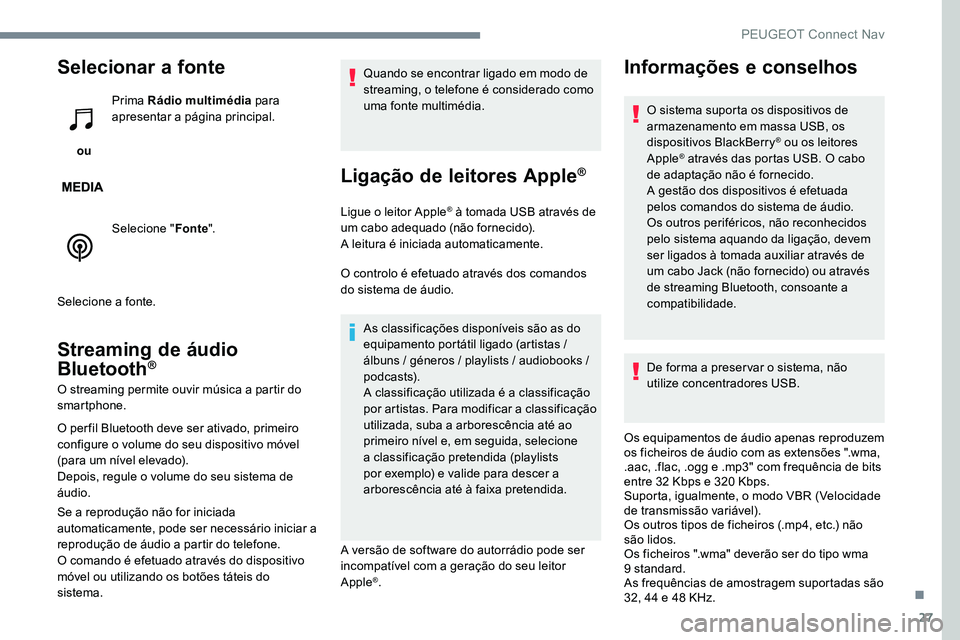 Peugeot 301 2017  Manual do proprietário (in Portuguese) 27
Selecionar a fonte
 ou Prima Rádio multimédia
 para 
apresentar a página principal.
Selecione " Fonte".
Selecione a fonte.
Streaming de áudio 
Bluetooth®
O streaming permite ouvir mús