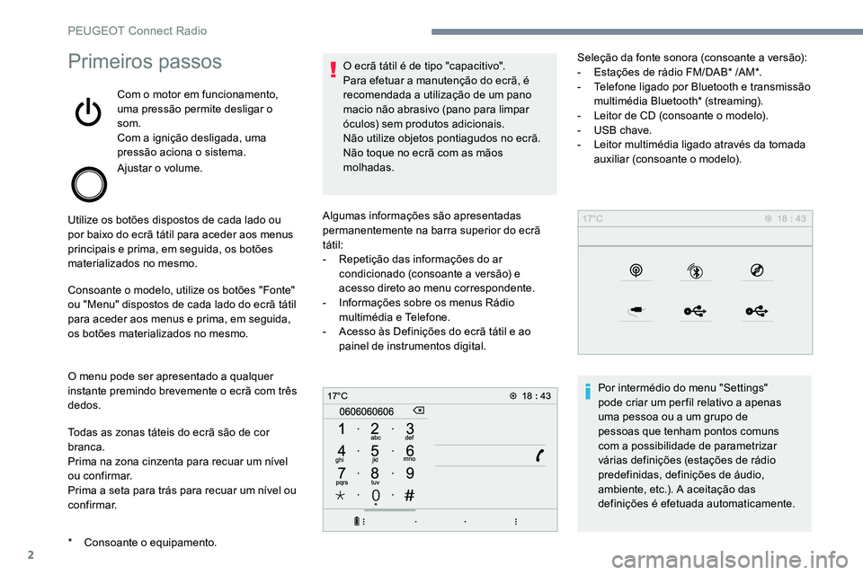 Peugeot 301 2017 Manual do proprietário (in Portuguese) 2
Primeiros passos
Com o motor em funcionamento,
uma pressão permite desligar o
som.
Com a ignição desligada, uma
pressão aciona o sistema.
Ajustar o volume.
Utilize os botões dispostos de cad Peugeot 301 2017 Manual do proprietário (in Portuguese) 2
Primeiros passos
Com o motor em funcionamento,
uma pressão permite desligar o
som.
Com a ignição desligada, uma
pressão aciona o sistema.
Ajustar o volume.
Utilize os botões dispostos de cad