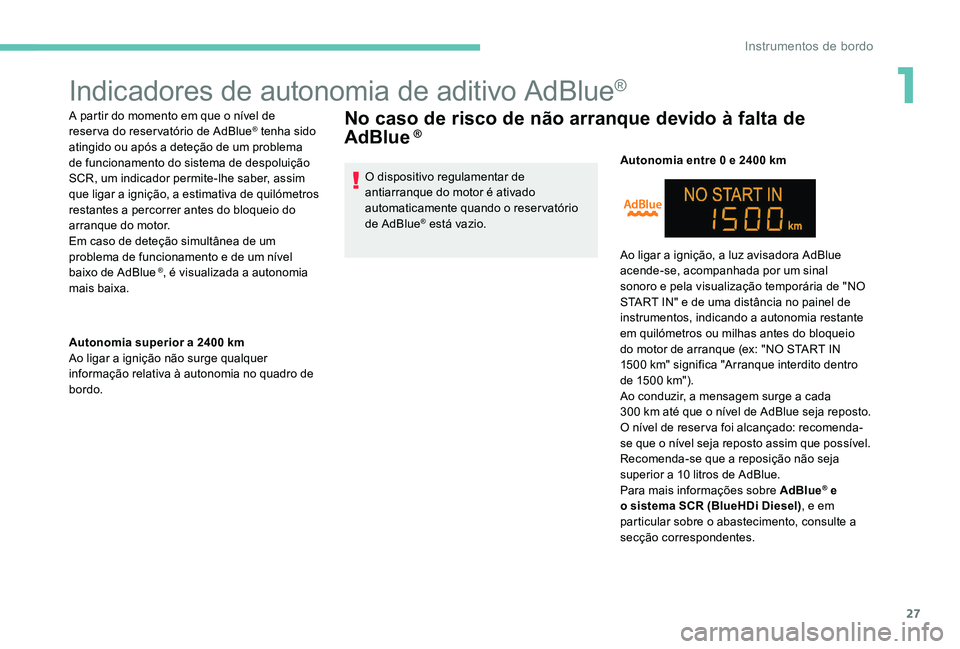 Peugeot 301 2017 Manual do proprietário (in Portuguese) 27
Indicadores de autonomia de aditivo AdBlue®
A partir do momento em que o nível de
reserva do reservatório de AdBlue® tenha sido
atingido ou após a deteção de um problema
de funcionamento Peugeot 301 2017 Manual do proprietário (in Portuguese) 27
Indicadores de autonomia de aditivo AdBlue®
A partir do momento em que o nível de
reserva do reservatório de AdBlue® tenha sido
atingido ou após a deteção de um problema
de funcionamento
