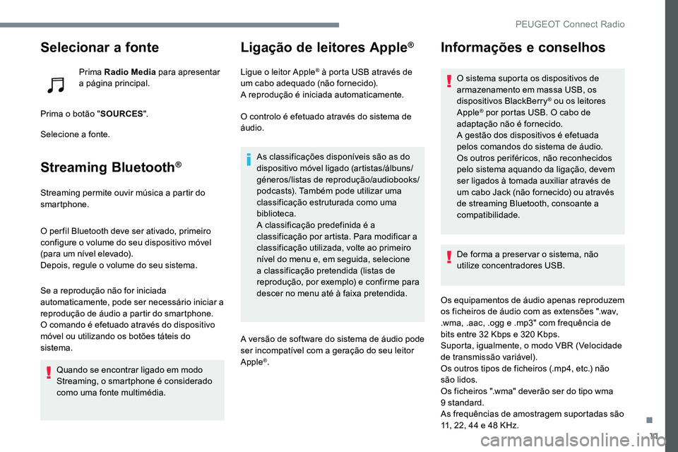 Peugeot 301 2017  Manual do proprietário (in Portuguese) 11
Selecionar a fonte
Prima Radio Media para apresentar 
a página principal.
Prima o botão " SOURCES".
Selecione a fonte.
Streaming Bluetooth®
Streaming permite ouvir música a partir do 
s
