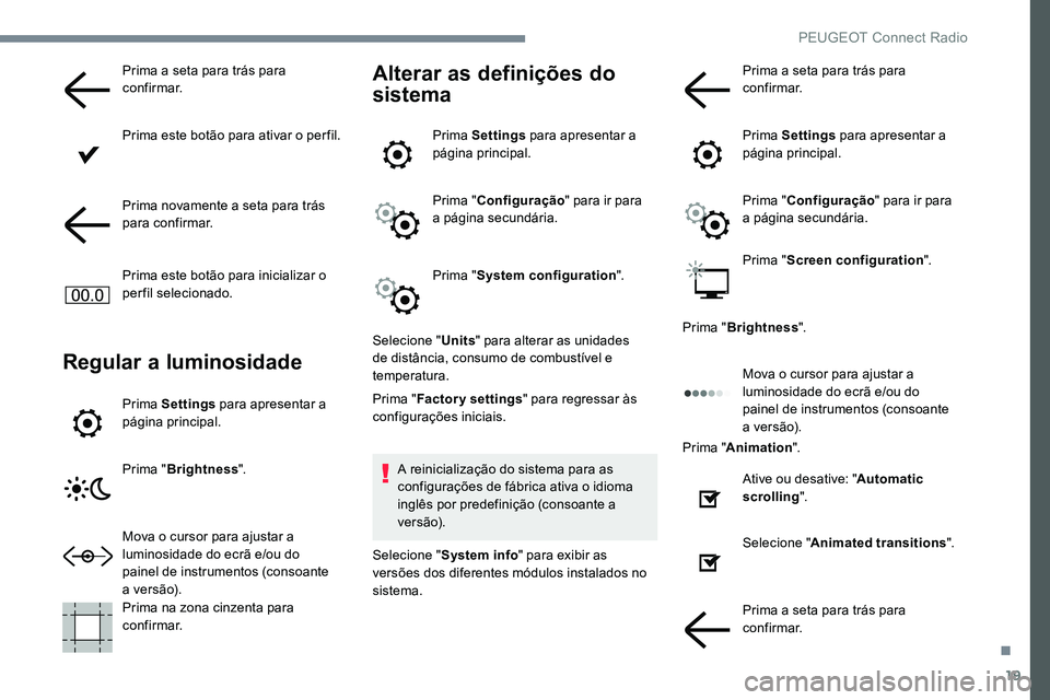 Peugeot 301 2017  Manual do proprietário (in Portuguese) 19
Prima a seta para trás para 
confirmar.
Prima este botão para ativar o per fil.
Prima novamente a seta para trás 
para confirmar.
Prima este botão para inicializar o 
perfil selecionado.
Regula