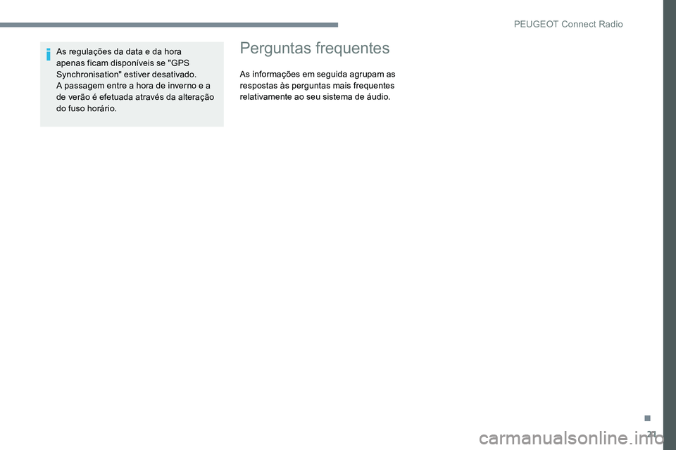 Peugeot 301 2017  Manual do proprietário (in Portuguese) 21
As regulações da data e da hora 
apenas ficam disponíveis se "GPS 
Synchronisation" estiver desativado.
A passagem entre a hora de inverno e a 
de verão é efetuada através da alteraç