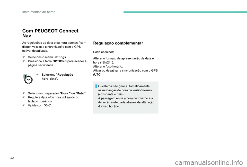 Peugeot 301 2017 Manual do proprietário (in Portuguese) 32
Com PEUGEOT Connect
Nav
As regulações da data e da hora apenas ficam
disponíveis se a sincronização com o GPS
estiver desativada.
F
Sel
ecione o menu Settings .
F
P
ressione a tecla Peugeot 301 2017 Manual do proprietário (in Portuguese) 32
Com PEUGEOT Connect
Nav
As regulações da data e da hora apenas ficam
disponíveis se a sincronização com o GPS
estiver desativada.
F
Sel
ecione o menu Settings .
F
P
ressione a tecla