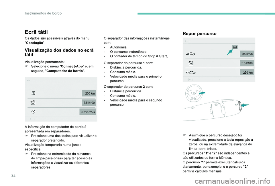 Peugeot 301 2017 Manual do proprietário (in Portuguese) 34
Ecrã tátil
Os dados são acessíveis através do menu
"Condução "
Visualização dos dados no ecrã
tátil
Visualização permanente:
F
Sel ecione o menu " Connect-App" e, em Peugeot 301 2017 Manual do proprietário (in Portuguese) 34
Ecrã tátil
Os dados são acessíveis através do menu
"Condução "
Visualização dos dados no ecrã
tátil
Visualização permanente:
F
Sel ecione o menu " Connect-App" e, em