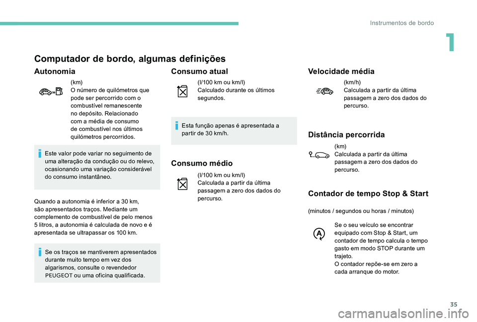 Peugeot 301 2017 Manual do proprietário (in Portuguese) 35
Computador de bordo, algumas definições
Autonomia
(k m)
O número de quilómetros que
pode ser percorrido com o
combustível remanescente
no depósito. Relacionado
com a média de consumo
de Peugeot 301 2017 Manual do proprietário (in Portuguese) 35
Computador de bordo, algumas definições
Autonomia
(k m)
O número de quilómetros que
pode ser percorrido com o
combustível remanescente
no depósito. Relacionado
com a média de consumo
de