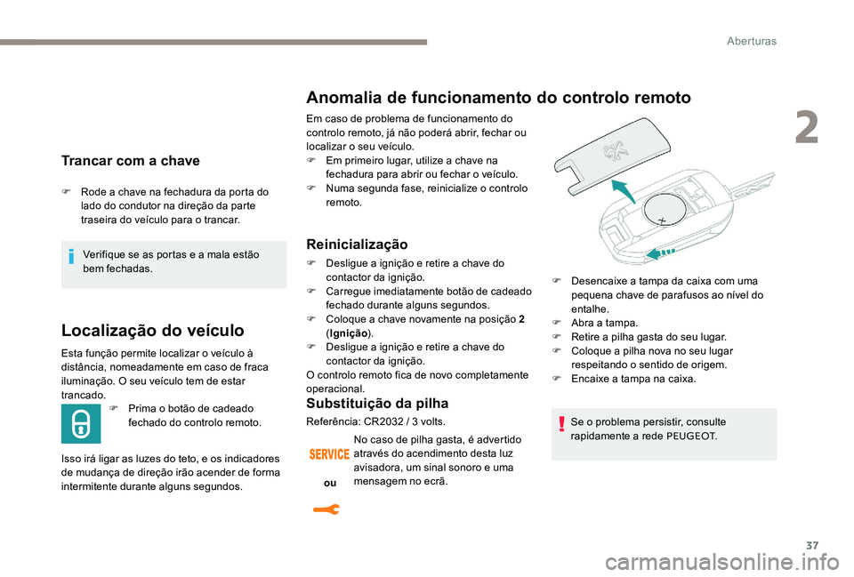 Peugeot 301 2017 Manual do proprietário (in Portuguese) 37
Trancar com a chave
F Rode a chave na fechadura da porta do lado do condutor na direção da parte
traseira do veículo para o trancar.
Verifique se as portas e a mala estão
bem fechadas.
Locali Peugeot 301 2017 Manual do proprietário (in Portuguese) 37
Trancar com a chave
F Rode a chave na fechadura da porta do lado do condutor na direção da parte
traseira do veículo para o trancar.
Verifique se as portas e a mala estão
bem fechadas.
Locali