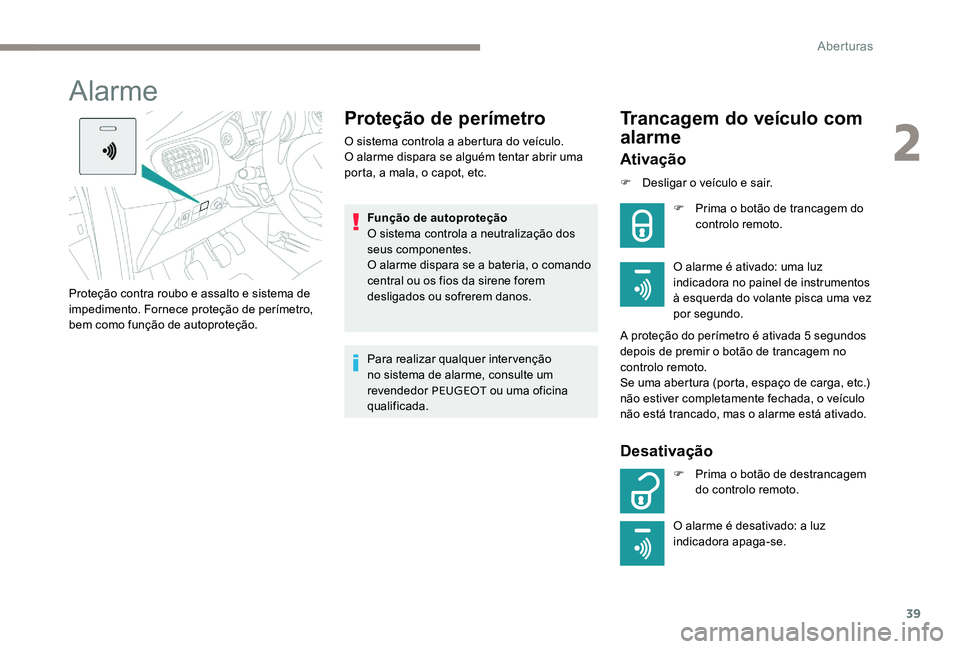 Peugeot 301 2017 Manual do proprietário (in Portuguese) 39
Alarme
Proteção de perímetro
O sistema controla a abertura do veículo.
O alarme dispara se alguém tentar abrir uma
porta, a mala, o capot, etc.Função de autoproteção
O sistema controla a Peugeot 301 2017 Manual do proprietário (in Portuguese) 39
Alarme
Proteção de perímetro
O sistema controla a abertura do veículo.
O alarme dispara se alguém tentar abrir uma
porta, a mala, o capot, etc.Função de autoproteção
O sistema controla a
