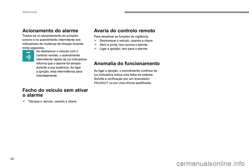 Peugeot 301 2017 Manual do proprietário (in Portuguese) 40
Acionamento do alarme
Traduz-se no abrandamento do avisador
sonoro e no acendimento intermitente dos
indicadores de mudança de direção durante
trinta segundos.Ao destrancar o veículo com o
Peugeot 301 2017 Manual do proprietário (in Portuguese) 40
Acionamento do alarme
Traduz-se no abrandamento do avisador
sonoro e no acendimento intermitente dos
indicadores de mudança de direção durante
trinta segundos.Ao destrancar o veículo com o