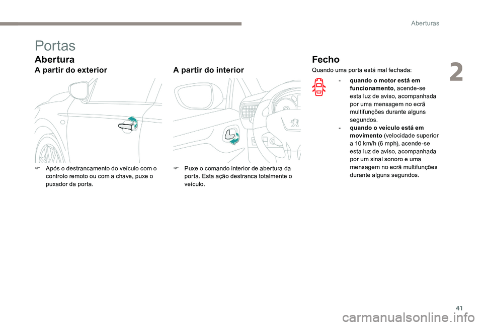 Peugeot 301 2017 Manual do proprietário (in Portuguese) 41
Por tas
Abertura
A partir do exteriorA partir do interior
Fecho
F Após o destrancamento do veículo com o
controlo remoto ou com a chave, puxe o
puxador da porta. F
P uxe o comando interior de Peugeot 301 2017 Manual do proprietário (in Portuguese) 41
Por tas
Abertura
A partir do exteriorA partir do interior
Fecho
F Após o destrancamento do veículo com o
controlo remoto ou com a chave, puxe o
puxador da porta. F
P uxe o comando interior de