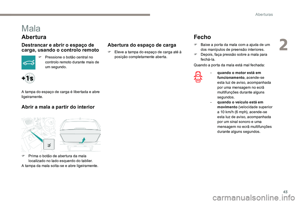 Peugeot 301 2017 Manual do proprietário (in Portuguese) 43
Mala
Abertura
Destrancar e abrir o espaço de
carga, usando o controlo remoto
F Pressione o botão central no controlo remoto durante mais de
um segundo.
Abrir a mala a partir do interior Abertur Peugeot 301 2017 Manual do proprietário (in Portuguese) 43
Mala
Abertura
Destrancar e abrir o espaço de
carga, usando o controlo remoto
F Pressione o botão central no controlo remoto durante mais de
um segundo.
Abrir a mala a partir do interior Abertur