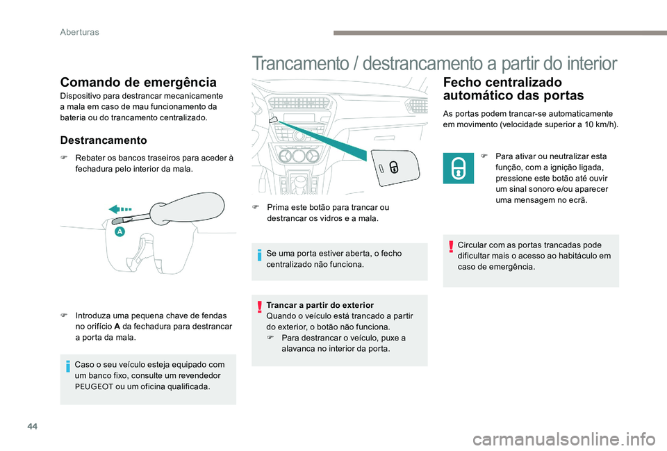 Peugeot 301 2017 Manual do proprietário (in Portuguese) 44
Comando de emergência
Dispositivo para destrancar mecanicamente
a mala em caso de mau funcionamento da
bateria ou do trancamento centralizado.
Destrancamento
F Rebater os bancos traseiros para a Peugeot 301 2017 Manual do proprietário (in Portuguese) 44
Comando de emergência
Dispositivo para destrancar mecanicamente
a mala em caso de mau funcionamento da
bateria ou do trancamento centralizado.
Destrancamento
F Rebater os bancos traseiros para a