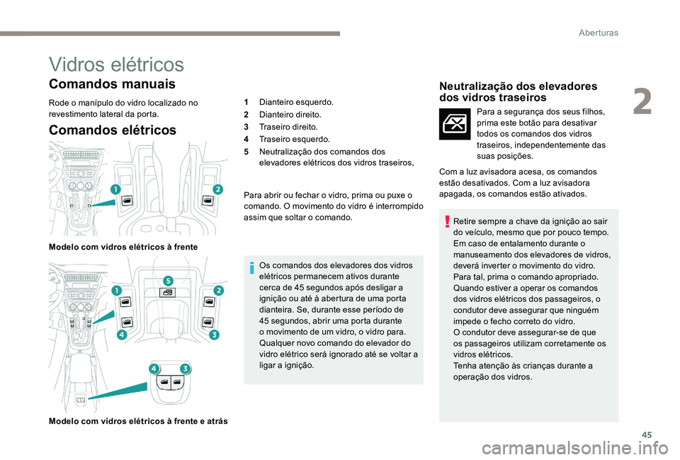 Peugeot 301 2017 Manual do proprietário (in Portuguese) 45
Vidros elétricos
Comandos manuais
Rode o manípulo do vidro localizado no
revestimento lateral da porta.
Comandos elétricos
Modelo com vidros elétricos à frente
Modelo com vidros elétricos à Peugeot 301 2017 Manual do proprietário (in Portuguese) 45
Vidros elétricos
Comandos manuais
Rode o manípulo do vidro localizado no
revestimento lateral da porta.
Comandos elétricos
Modelo com vidros elétricos à frente
Modelo com vidros elétricos à