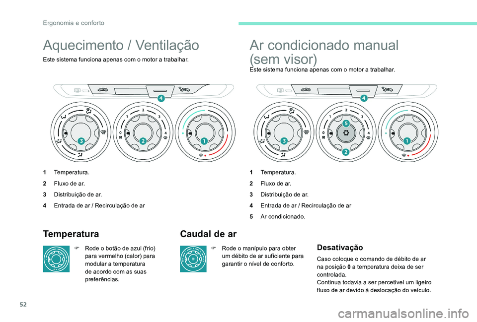 Peugeot 301 2017 Manual do proprietário (in Portuguese) 52
Aquecimento / Ventilação
Este sistema funciona apenas com o motor a trabalhar.
1Temperatura.
2 Fluxo de ar.
3 Distribuição de ar.
4 Entrada de ar / Recirculação de ar
Ar condicionado manual
Peugeot 301 2017 Manual do proprietário (in Portuguese) 52
Aquecimento / Ventilação
Este sistema funciona apenas com o motor a trabalhar.
1Temperatura.
2 Fluxo de ar.
3 Distribuição de ar.
4 Entrada de ar / Recirculação de ar
Ar condicionado manual