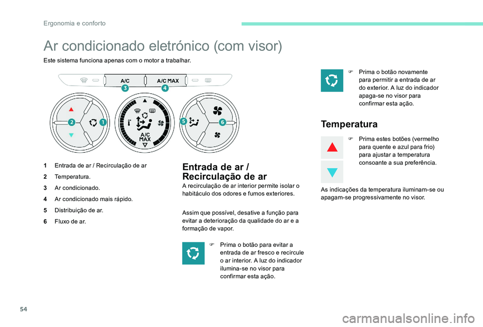 Peugeot 301 2017 Manual do proprietário (in Portuguese) 54
Ar condicionado eletrónico (com visor)
Este sistema funciona apenas com o motor a trabalhar.
1Entrada de ar / Recirculação de ar
2 Temperatura.
3 Ar condicionado.
4 Ar condicionado mais rápido. Peugeot 301 2017 Manual do proprietário (in Portuguese) 54
Ar condicionado eletrónico (com visor)
Este sistema funciona apenas com o motor a trabalhar.
1Entrada de ar / Recirculação de ar
2 Temperatura.
3 Ar condicionado.
4 Ar condicionado mais rápido.
