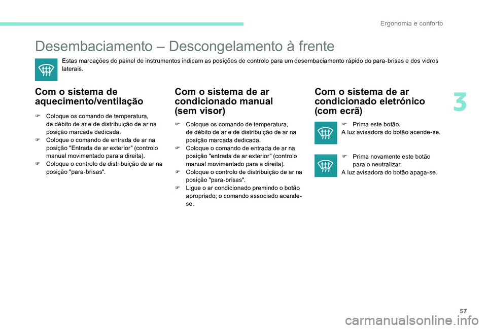 Peugeot 301 2017 Manual do proprietário (in Portuguese) 57
Desembaciamento – Descongelamento à frente
Estas marcações do painel de instrumentos indicam as posições de controlo para um desembaciamento rápido do para-brisas e dos vidros
laterais.
Co Peugeot 301 2017 Manual do proprietário (in Portuguese) 57
Desembaciamento – Descongelamento à frente
Estas marcações do painel de instrumentos indicam as posições de controlo para um desembaciamento rápido do para-brisas e dos vidros
laterais.
Co