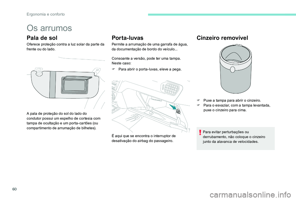 Peugeot 301 2017 Manual do proprietário (in Portuguese) 60
Os arrumos
Pala de sol
Oferece proteção contra a luz solar da parte da
frente ou do lado.
Por ta- luvas
Permite a arrumação de uma garrafa de água,
da documentação de bordo do veículo...
Peugeot 301 2017 Manual do proprietário (in Portuguese) 60
Os arrumos
Pala de sol
Oferece proteção contra a luz solar da parte da
frente ou do lado.
Por ta- luvas
Permite a arrumação de uma garrafa de água,
da documentação de bordo do veículo...