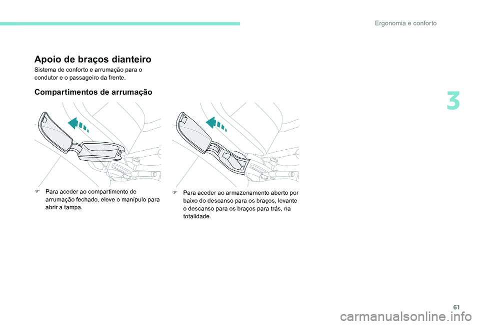 Peugeot 301 2017 Manual do proprietário (in Portuguese) 61
Apoio de braços dianteiro
Sistema de conforto e arrumação para o
condutor e o passageiro da frente.
Compartimentos de arrumação
F Para aceder ao compartimento de arrumação fechado, eleve o Peugeot 301 2017 Manual do proprietário (in Portuguese) 61
Apoio de braços dianteiro
Sistema de conforto e arrumação para o
condutor e o passageiro da frente.
Compartimentos de arrumação
F Para aceder ao compartimento de arrumação fechado, eleve o