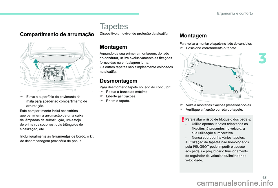 Peugeot 301 2017 Manual do proprietário (in Portuguese) 63
Compartimento de arrumação
F Eleve a super fície do pavimento da mala para aceder ao compartimento de
arrumação.
Este compartimento inclui acessórios
que permitem a arrumação de uma caixa Peugeot 301 2017 Manual do proprietário (in Portuguese) 63
Compartimento de arrumação
F Eleve a super fície do pavimento da mala para aceder ao compartimento de
arrumação.
Este compartimento inclui acessórios
que permitem a arrumação de uma caixa