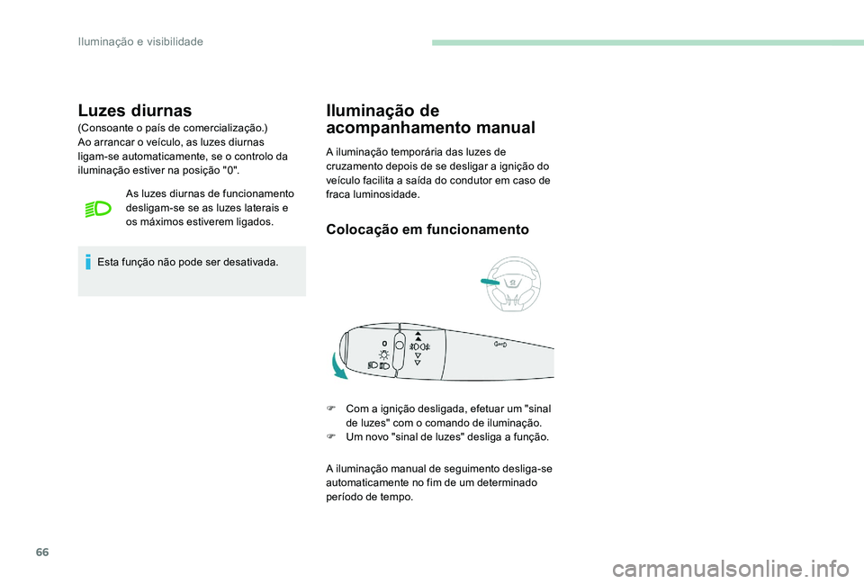 Peugeot 301 2017 Manual do proprietário (in Portuguese) 66
Luzes diurnas
(Consoante o país de comercialização.)
Ao arrancar o veículo, as luzes diurnas
ligam-se automaticamente, se o controlo da
iluminação estiver na posição "0".As luzes Peugeot 301 2017 Manual do proprietário (in Portuguese) 66
Luzes diurnas
(Consoante o país de comercialização.)
Ao arrancar o veículo, as luzes diurnas
ligam-se automaticamente, se o controlo da
iluminação estiver na posição "0".As luzes