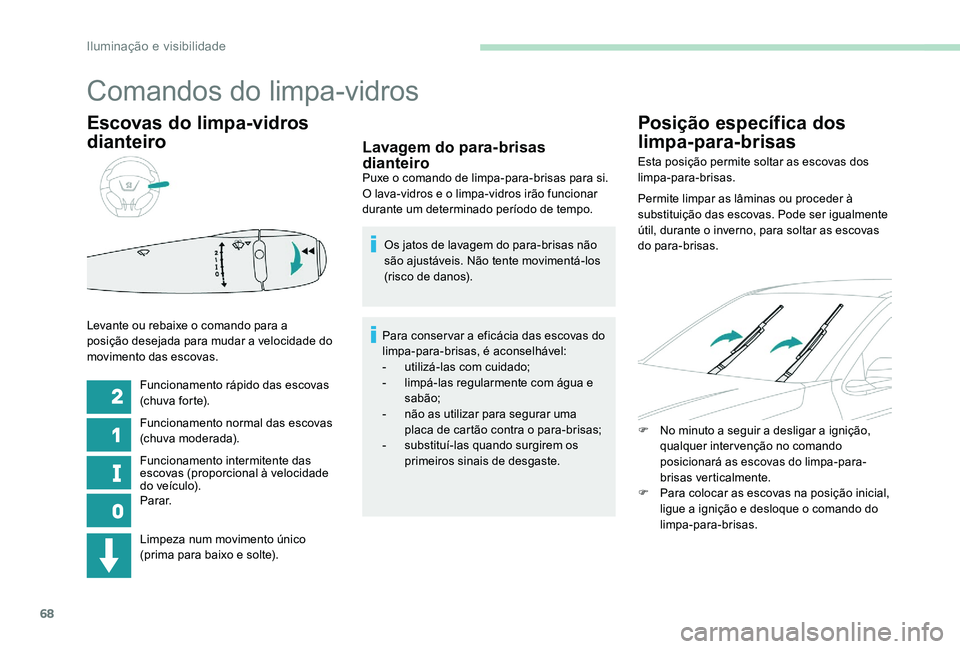 Peugeot 301 2017 Manual do proprietário (in Portuguese) 68
Escovas do limpa-vidros
dianteiro
Funcionamento rápido das escovas
(chuva forte).
Funcionamento normal das escovas
(chuva moderada).
Funcionamento intermitente das
escovas (proporcional à vel Peugeot 301 2017 Manual do proprietário (in Portuguese) 68
Escovas do limpa-vidros
dianteiro
Funcionamento rápido das escovas
(chuva forte).
Funcionamento normal das escovas
(chuva moderada).
Funcionamento intermitente das
escovas (proporcional à vel