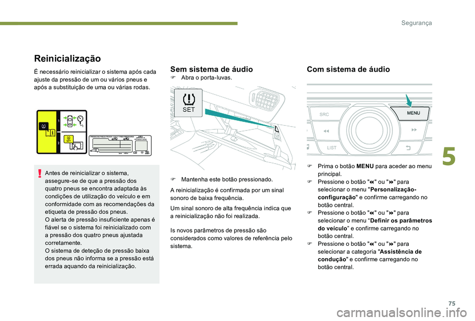 Peugeot 301 2017 Manual do proprietário (in Portuguese) 75
Reinicialização
Sem sistema de áudioCom sistema de áudioÉ necessário reinicializar o sistema após cada
ajuste da pressão de um ou vários pneus e
após a substituição de uma ou várias Peugeot 301 2017 Manual do proprietário (in Portuguese) 75
Reinicialização
Sem sistema de áudioCom sistema de áudioÉ necessário reinicializar o sistema após cada
ajuste da pressão de um ou vários pneus e
após a substituição de uma ou várias
