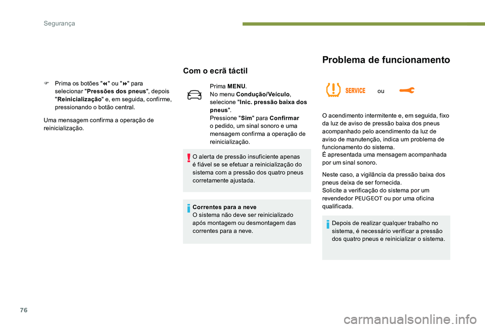 Peugeot 301 2017 Manual do proprietário (in Portuguese) 76
Problema de funcionamento
ou
Com o ecrã táctil
F Prima os botões "7" ou " 8" para
selecionar " Pressões dos pneus ", depois
" Reinicialização " e, em seguida Peugeot 301 2017 Manual do proprietário (in Portuguese) 76
Problema de funcionamento
ou
Com o ecrã táctil
F Prima os botões "7" ou " 8" para
selecionar " Pressões dos pneus ", depois
" Reinicialização " e, em seguida