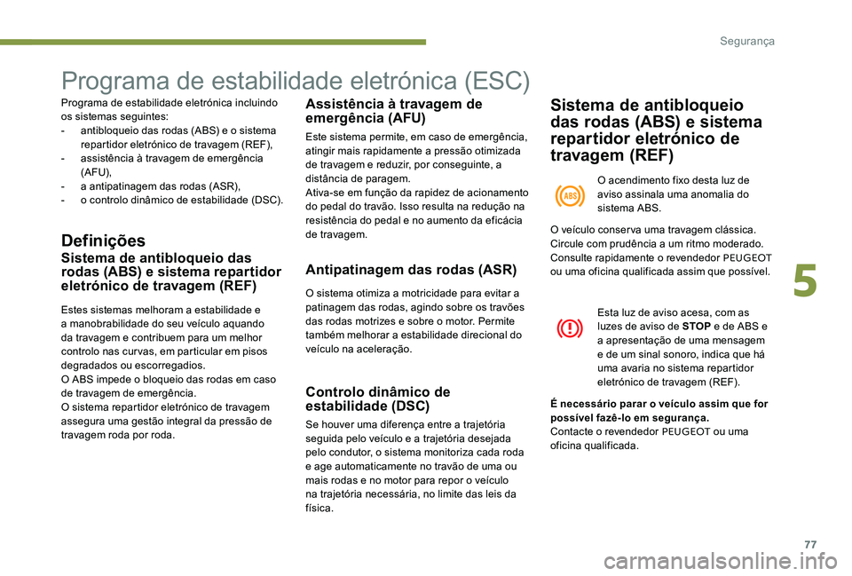 Peugeot 301 2017 Manual do proprietário (in Portuguese) 77
Programa de estabilidade eletrónica (ESC)
Programa de estabilidade eletrónica incluindo
os sistemas seguintes:
-
a
ntibloqueio das rodas (ABS) e o sistema
repartidor eletrónico de travagem ( Peugeot 301 2017 Manual do proprietário (in Portuguese) 77
Programa de estabilidade eletrónica (ESC)
Programa de estabilidade eletrónica incluindo
os sistemas seguintes:
-
a
ntibloqueio das rodas (ABS) e o sistema
repartidor eletrónico de travagem (