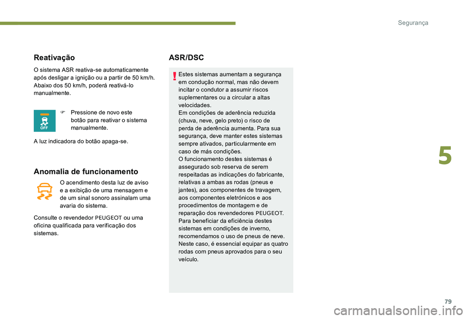 Peugeot 301 2017 Manual do proprietário (in Portuguese) 79
Anomalia de funcionamento
O acendimento desta luz de aviso
e a exibição de uma mensagem e
de um sinal sonoro assinalam uma
avaria do sistema.
Consulte o revendedor PEUGEOT ou uma
oficina qua Peugeot 301 2017 Manual do proprietário (in Portuguese) 79
Anomalia de funcionamento
O acendimento desta luz de aviso
e a exibição de uma mensagem e
de um sinal sonoro assinalam uma
avaria do sistema.
Consulte o revendedor PEUGEOT ou uma
oficina qua
