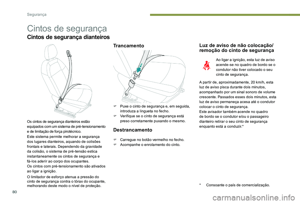 Peugeot 301 2017 Manual do proprietário (in Portuguese) 80
Cintos de segurança
Cintos de segurança dianteiros
TrancamentoLuz de aviso de não colocação/
remoção do cinto de segurança
Ao ligar a ignição, esta luz de aviso
acende-se no quadro de bo Peugeot 301 2017 Manual do proprietário (in Portuguese) 80
Cintos de segurança
Cintos de segurança dianteiros
TrancamentoLuz de aviso de não colocação/
remoção do cinto de segurança
Ao ligar a ignição, esta luz de aviso
acende-se no quadro de bo