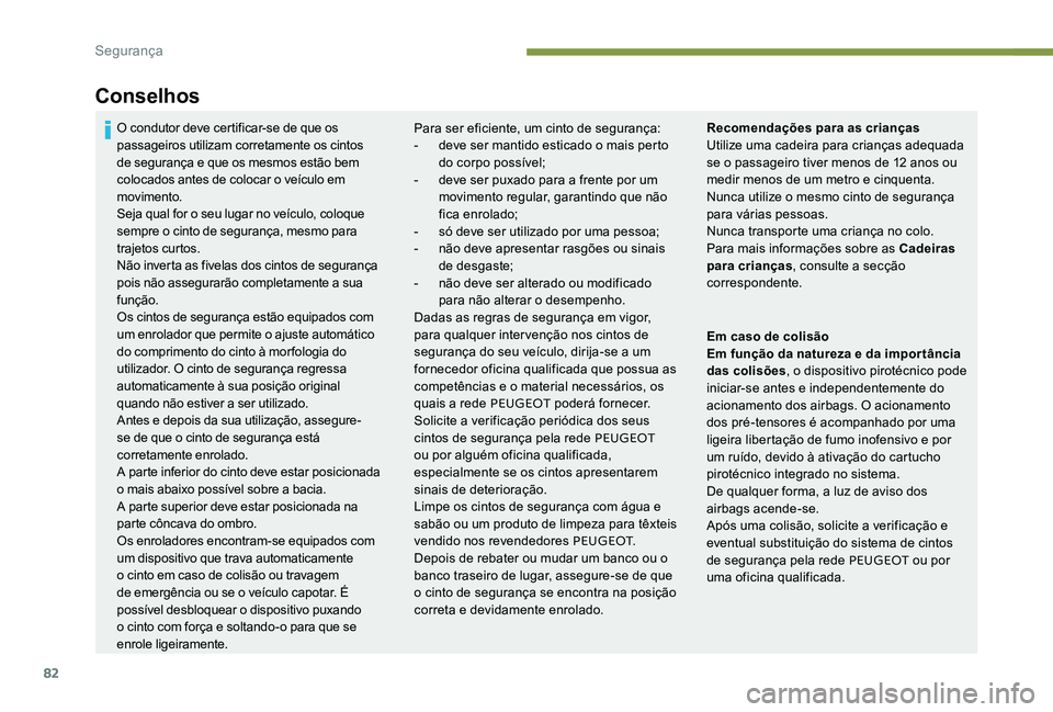 Peugeot 301 2017 Manual do proprietário (in Portuguese) 82
Conselhos
Para ser eficiente, um cinto de segurança:
- d eve ser mantido esticado o mais perto
do corpo possível;
-
d
eve ser puxado para a frente por um
movimento regular, garantindo que n Peugeot 301 2017 Manual do proprietário (in Portuguese) 82
Conselhos
Para ser eficiente, um cinto de segurança:
- d eve ser mantido esticado o mais perto
do corpo possível;
-
d
eve ser puxado para a frente por um
movimento regular, garantindo que n