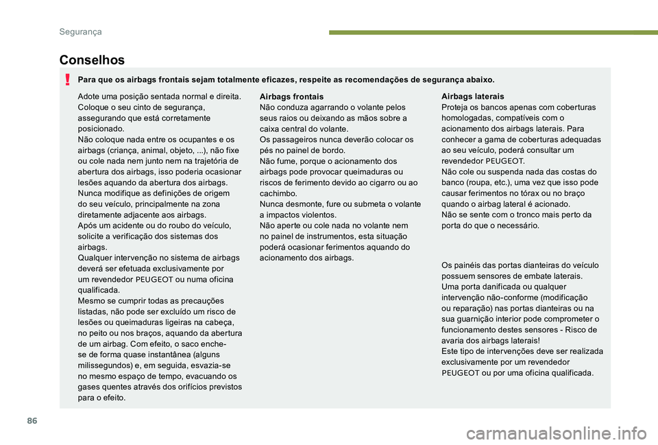 Peugeot 301 2017 Manual do proprietário (in Portuguese) 86
Conselhos
Os painéis das portas dianteiras do veículo
possuem sensores de embate laterais.
Uma porta danificada ou qualquer
intervenção não-conforme (modificação
ou reparação) nas porta Peugeot 301 2017 Manual do proprietário (in Portuguese) 86
Conselhos
Os painéis das portas dianteiras do veículo
possuem sensores de embate laterais.
Uma porta danificada ou qualquer
intervenção não-conforme (modificação
ou reparação) nas porta