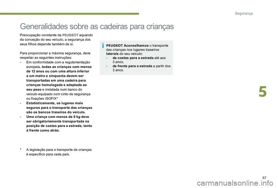 Peugeot 301 2017 Manual do proprietário (in Portuguese) 87
Generalidades sobre as cadeiras para crianças
Preocupação constante da PEUGEOT aquando
da conceção do seu veículo, a segurança dos
seus filhos depende também de si.
Para proporcionar a m Peugeot 301 2017 Manual do proprietário (in Portuguese) 87
Generalidades sobre as cadeiras para crianças
Preocupação constante da PEUGEOT aquando
da conceção do seu veículo, a segurança dos
seus filhos depende também de si.
Para proporcionar a m