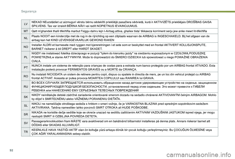 Peugeot 301 2017  Manual do proprietário (in Portuguese) 92
LVNEK AD NEuzstādiet uz aizmuguri vērstu bērnu sēdeklīti priekšējā pasažiera sēdvietā, kurā ir AKTIVIZĒTS priekšējais DROŠĪBAS GAISA 
SPILVENS. Tas var izraisīt BĒRNA NĀVI vai r