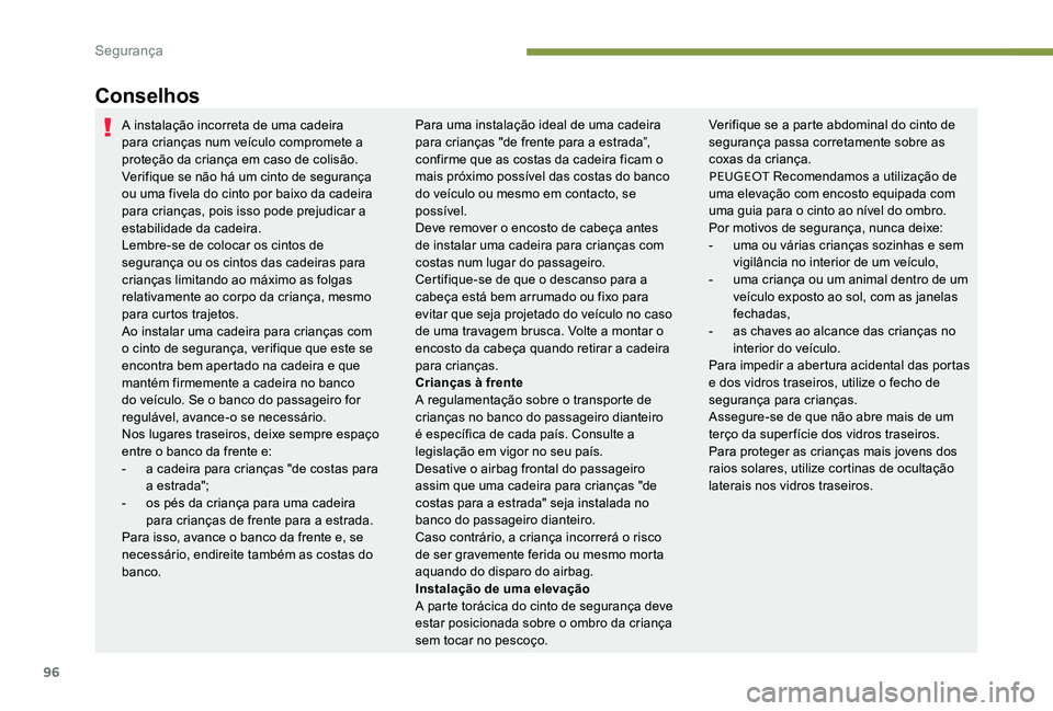 Peugeot 301 2017  Manual do proprietário (in Portuguese) 96
Conselhos
A instalação incorreta de uma cadeira 
para crianças num veículo compromete a 
proteção da criança em caso de colisão.
Verifique se não há um cinto de segurança 
ou uma fivela 