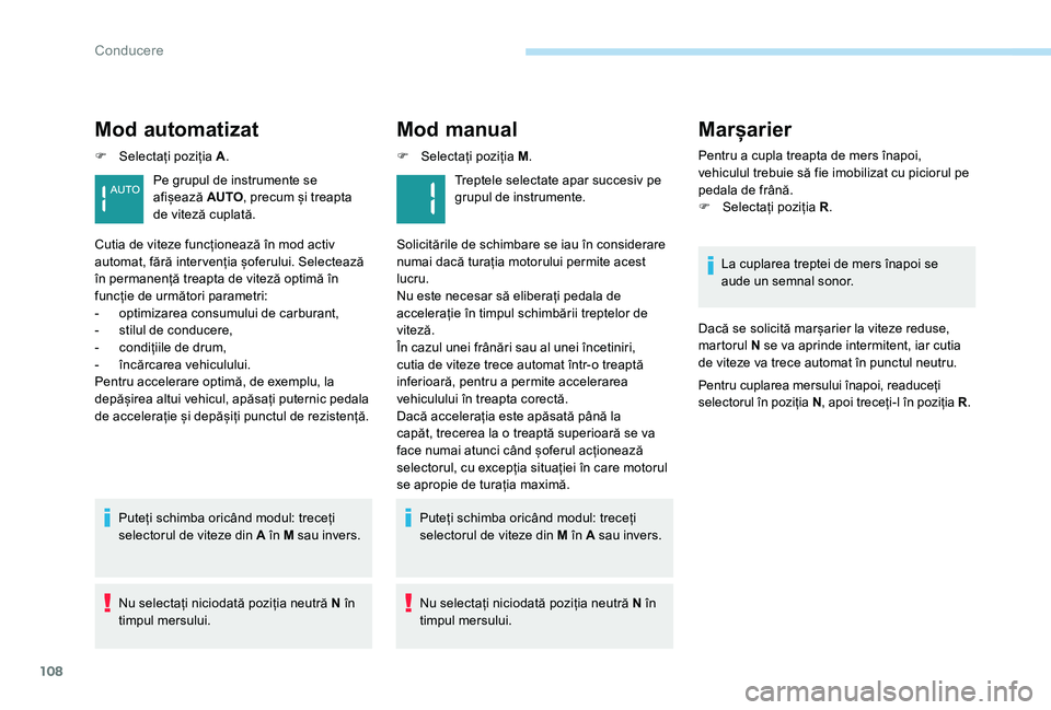 Peugeot 301 2017 Manualul de utilizare (in Romanian) 108
Mod automatizat
F Selectați poziția A.
Puteți schimba oricând modul: treceți
selectorul de viteze din A în M sau invers.
Nu selectați niciodată poziția neutră N în
timpul mersului. Pe Peugeot 301 2017 Manualul de utilizare (in Romanian) 108
Mod automatizat
F Selectați poziția A.
Puteți schimba oricând modul: treceți
selectorul de viteze din A în M sau invers.
Nu selectați niciodată poziția neutră N în
timpul mersului. Pe