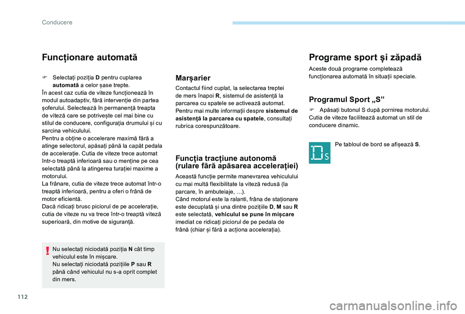 Peugeot 301 2017 Manualul de utilizare (in Romanian) 112
Funcționare automată
F Selectați poziția D pentru cuplarea automată a celor șase trepte.
În acest caz cutia de viteze funcționează în
modul autoadaptiv, fără intervenție din partea Peugeot 301 2017 Manualul de utilizare (in Romanian) 112
Funcționare automată
F Selectați poziția D pentru cuplarea automată a celor șase trepte.
În acest caz cutia de viteze funcționează în
modul autoadaptiv, fără intervenție din partea