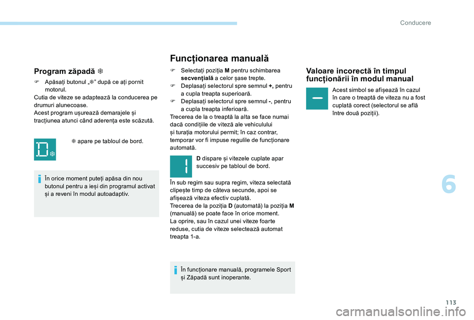 Peugeot 301 2017 Manualul de utilizare (in Romanian) 113
Funcționarea manuală
F Selectați poziția M pentru schimbarea secvențială a celor șase trepte.
F
D
eplasați selectorul spre semnul +, pentru
a cupla treapta superioară.
F
D
eplasa Peugeot 301 2017 Manualul de utilizare (in Romanian) 113
Funcționarea manuală
F Selectați poziția M pentru schimbarea secvențială a celor șase trepte.
F
D
eplasați selectorul spre semnul +, pentru
a cupla treapta superioară.
F
D
eplasa